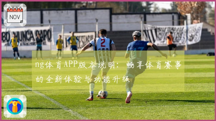 ng体育APP版本说明：畅享体育赛事的全新体验与功能升级